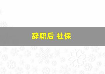 辞职后 社保